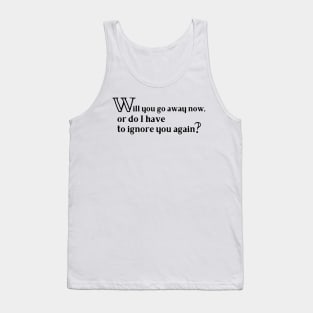 Will You Go Away Now Funny Black Text Tank Top